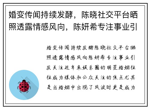婚变传闻持续发酵，陈晓社交平台晒照透露情感风向，陈妍希专注事业引发关注